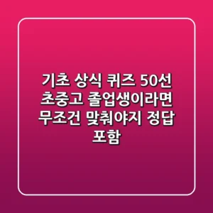 기초 상식 퀴즈 50선 초중고 졸업생이라면 무조건 맞춰야지 정답 포함