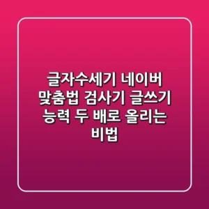 글자수세기 & 네이버 맞춤법 검사기: 글쓰기 능력, 두 배로 올리는 비법!