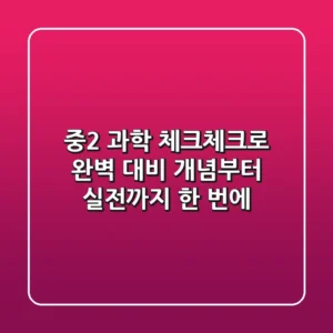 중2 과학, 체크체크로 완벽 대비! 개념부터 실전까지 한 번에!