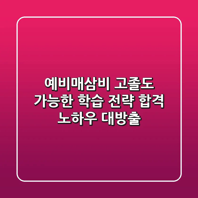 예비매삼비, 고졸도 가능한 학습 전략! 합격 노하우 대방출