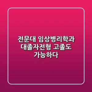 전문대 임상병리학과 대졸자전형, 고졸도 가능하다?!