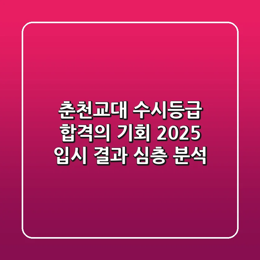 춘천교대 수시등급, 합격의 기회? 2025 입시 결과 심층 분석