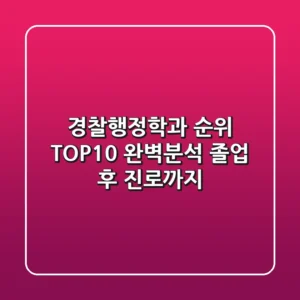 경찰행정학과 순위 TOP10 완벽분석! 졸업 후 진로까지
