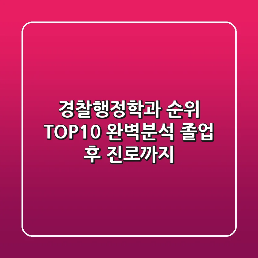 경찰행정학과 순위 TOP10 완벽분석! 졸업 후 진로까지