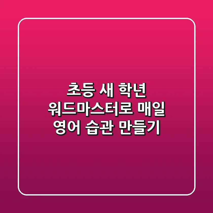 초등 새 학년, 워드마스터로 매일 영어 습관 만들기