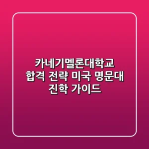 카네기멜론대학교 합격 전략: 미국 명문대 진학 가이드