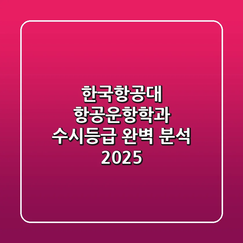 한국항공대 항공운항학과 수시등급 완벽 분석 (2025)