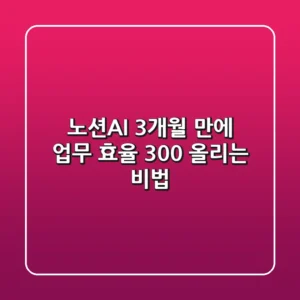 노션AI, 3개월 만에 업무 효율 300% 올리는 비법