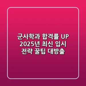 군사학과 합격률 UP! 2025년 최신 입시 전략 & 꿀팁 대방출
