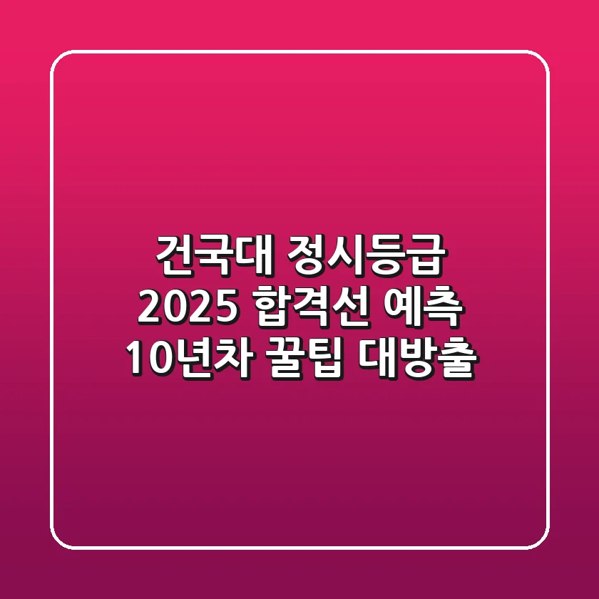 건국대 정시등급 2025 합격선 예측: 10년차 꿀팁 대방출!