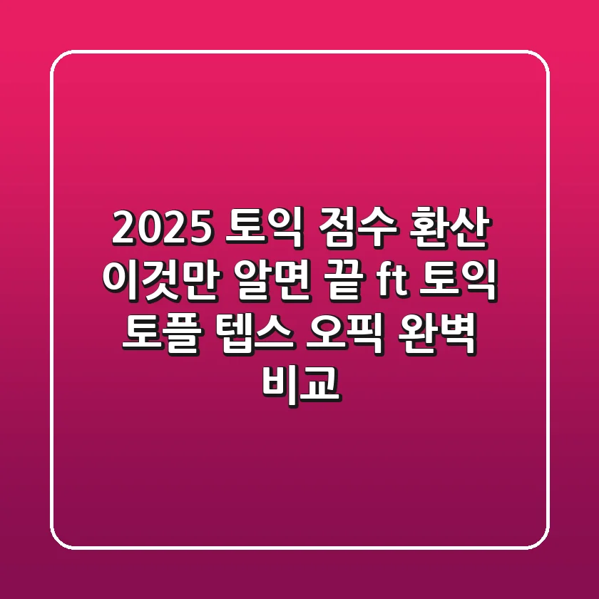 2025 토익 점수 환산, 이것만 알면 끝! (ft. 토익 토플, 텝스, 오픽 완벽 비교)
