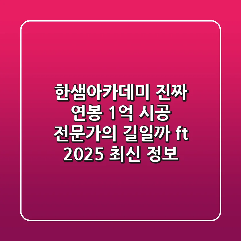 한샘아카데미, 진짜 '연봉 1억' 시공 전문가의 길일까? (ft. 2025 최신 정보)