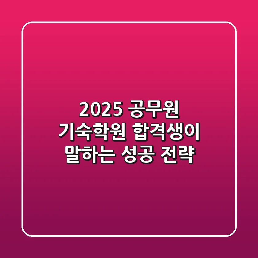 2025 공무원 기숙학원, 합격생이 말하는 성공 전략!