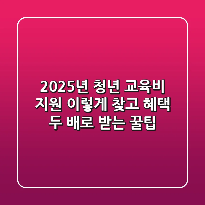 2025년 청년 교육비 지원, 이렇게 찾고 혜택 두 배로 받는 꿀팁!
