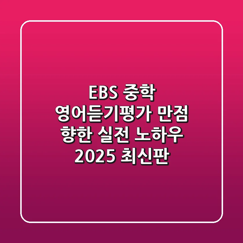 EBS 중학 영어듣기평가, 만점 향한 실전 노하우 (2025 최신판)