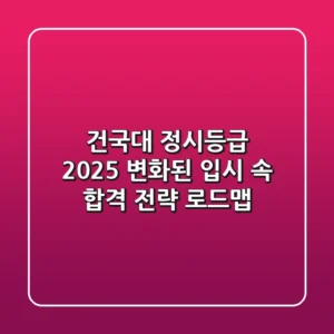 건국대 정시등급 2025, 변화된 입시 속 합격 전략 로드맵