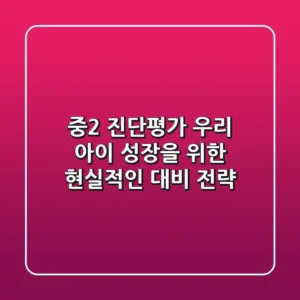 중2 진단평가: 우리 아이 성장을 위한 현실적인 대비 전략