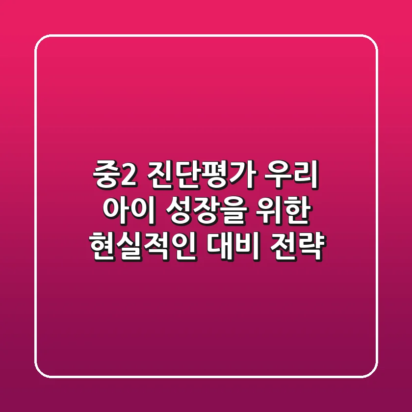 중2 진단평가: 우리 아이 성장을 위한 현실적인 대비 전략