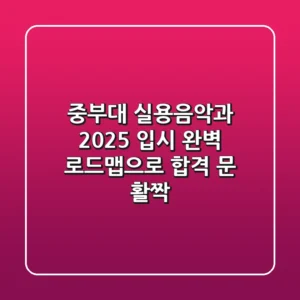 중부대 실용음악과, 2025 입시 완벽 로드맵으로 합격 문 활짝!