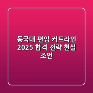 동국대 편입 커트라인, 2025 합격 전략 현실 조언