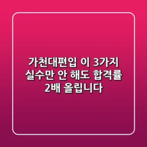 가천대편입, 이 3가지 실수만 안 해도 합격률 2배 올립니다!