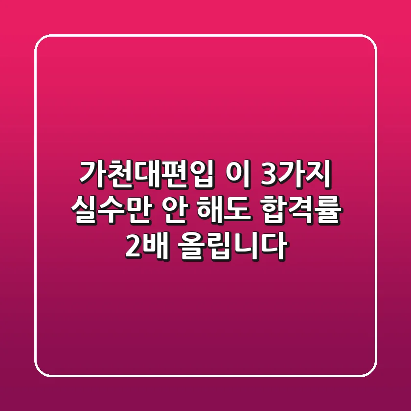 가천대편입, 이 3가지 실수만 안 해도 합격률 2배 올립니다!