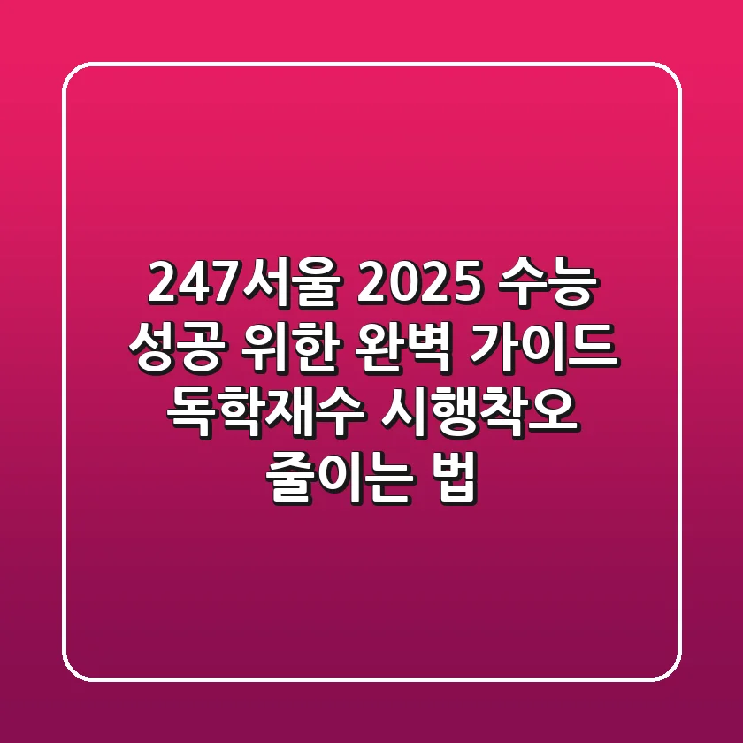 247서울, 2025 수능 성공 위한 완벽 가이드: 독학재수 시행착오 줄이는 법