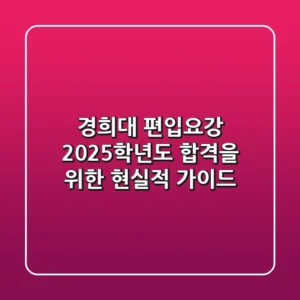 경희대 편입요강, 2025학년도 합격을 위한 현실적 가이드