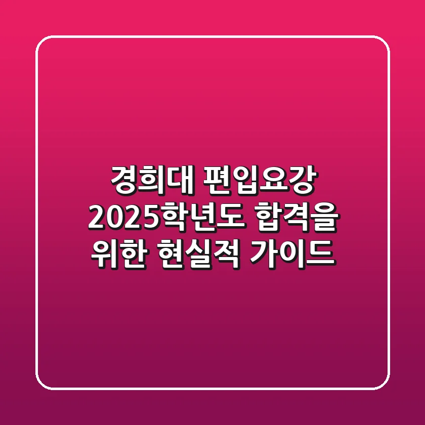 경희대 편입요강, 2025학년도 합격을 위한 현실적 가이드