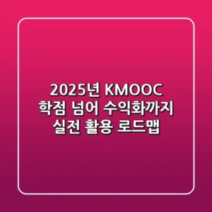 2025년 K-MOOC, 학점 넘어 수익화까지! 실전 활용 로드맵