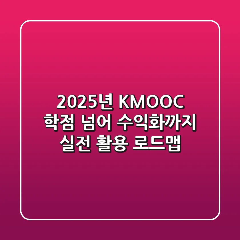 2025년 K-MOOC, 학점 넘어 수익화까지! 실전 활용 로드맵