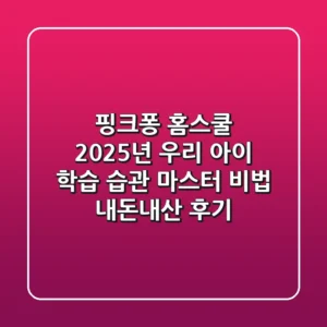 핑크퐁 홈스쿨, 2025년 우리 아이 학습 습관 마스터 비법 (내돈내산 후기)