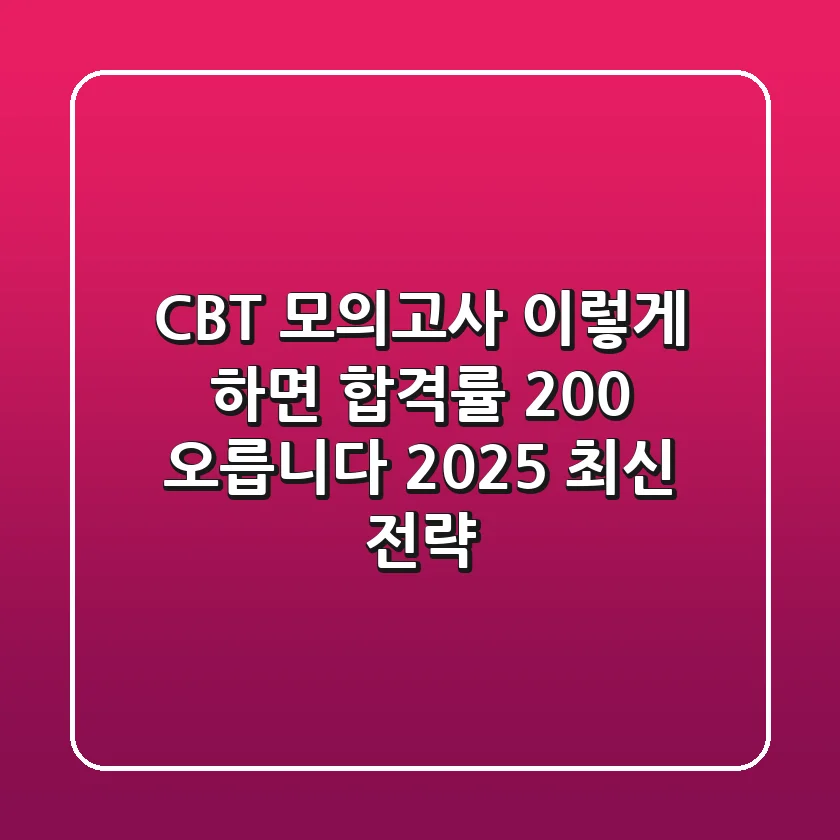 CBT 모의고사, 이렇게 하면 합격률 200% 오릅니다 (2025 최신 전략)