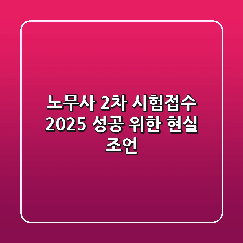 노무사 2차 시험접수 2025, 성공 위한 현실 조언!