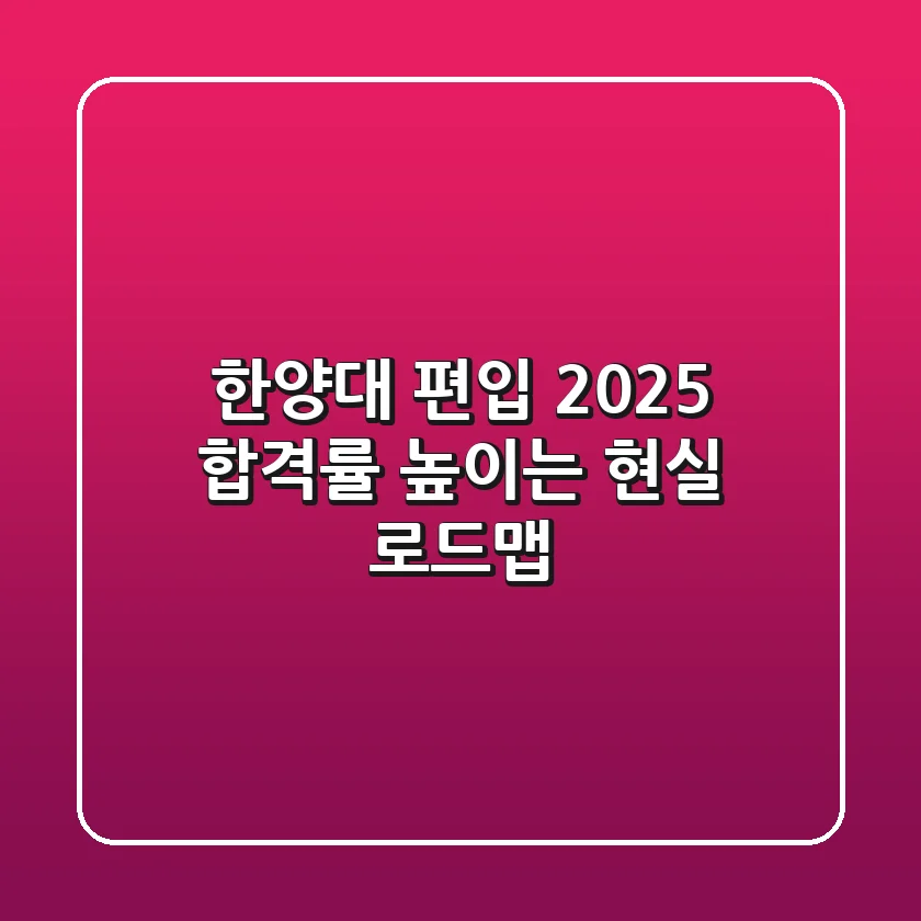 한양대 편입 2025, 합격률 높이는 현실 로드맵