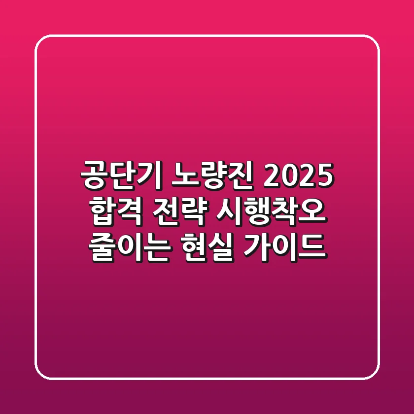 공단기 노량진, 2025 합격 전략: 시행착오 줄이는 현실 가이드