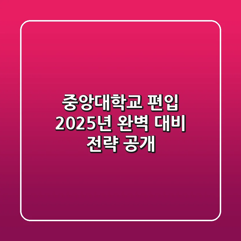 중앙대학교 편입, 2025년 완벽 대비 전략 공개!