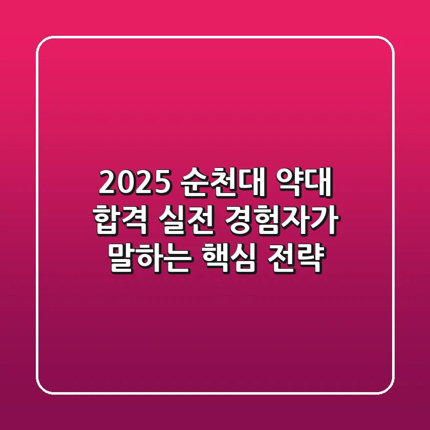 2025 순천대 약대 합격, 실전 경험자가 말하는 핵심 전략