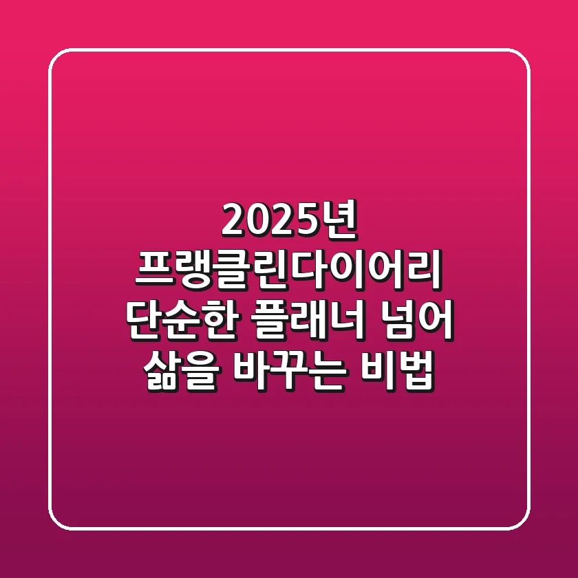 2025년 프랭클린다이어리, 단순한 플래너 넘어 삶을 바꾸는 비법