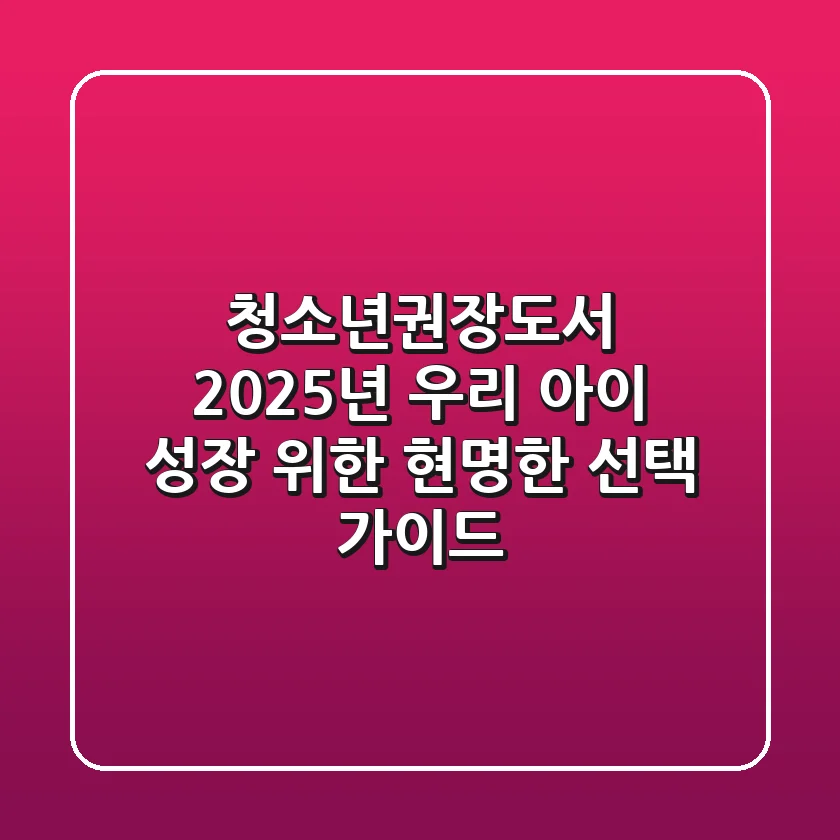 청소년권장도서, 2025년 우리 아이 성장 위한 현명한 선택 가이드