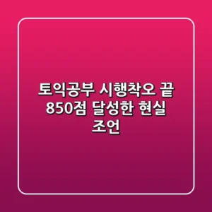 토익공부, 시행착오 끝 850점 달성한 현실 조언