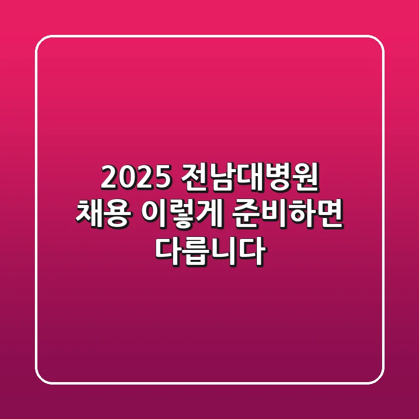 2025 전남대병원 채용, 이렇게 준비하면 다릅니다!
