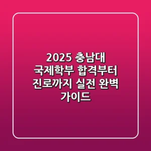 2025 충남대 국제학부: 합격부터 진로까지, 실전 완벽 가이드