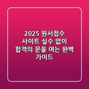 2025 원서접수 사이트, 실수 없이 합격의 문을 여는 완벽 가이드!