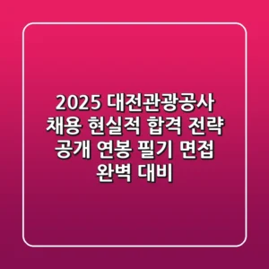 2025 대전관광공사 채용, 현실적 합격 전략 공개 (연봉, 필기, 면접 완벽 대비)