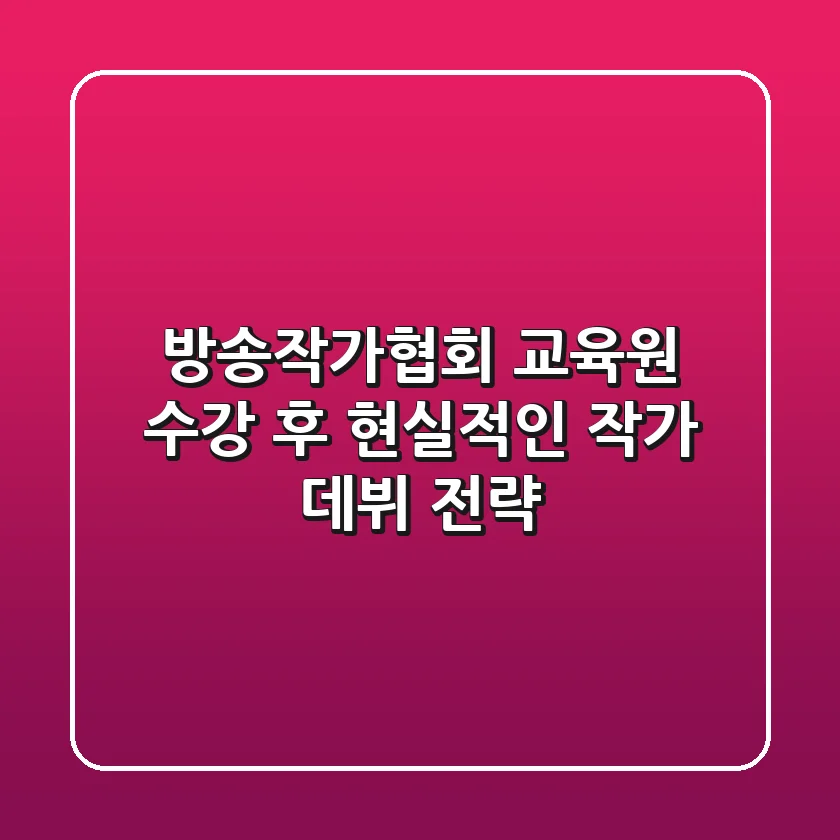 방송작가협회 교육원, 수강 후 현실적인 작가 데뷔 전략
