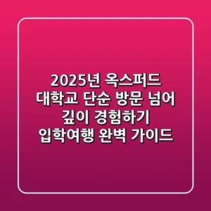 2025년 옥스퍼드 대학교: 단순 방문 넘어 깊이 경험하기 (입학/여행 완벽 가이드)