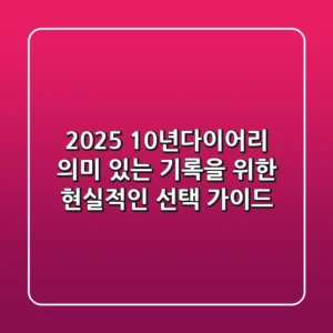 2025 10년다이어리, 의미 있는 기록을 위한 현실적인 선택 가이드