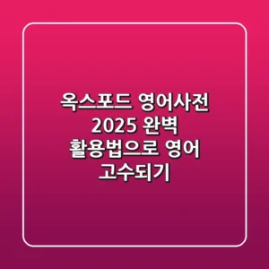 옥스포드 영어사전 2025: 완벽 활용법으로 영어 고수되기