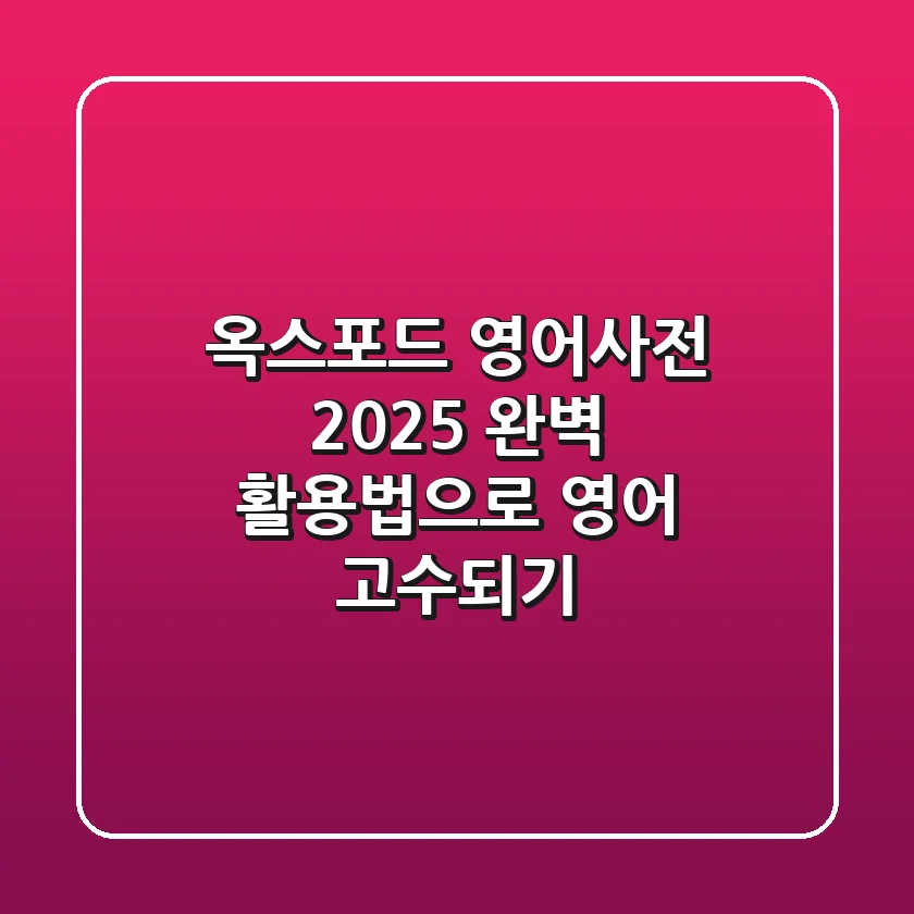 옥스포드 영어사전 2025: 완벽 활용법으로 영어 고수되기